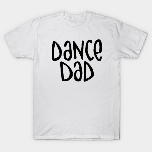 Dance Dad, Typography for Dance Dad T-Shirt by badlydrawnbabe